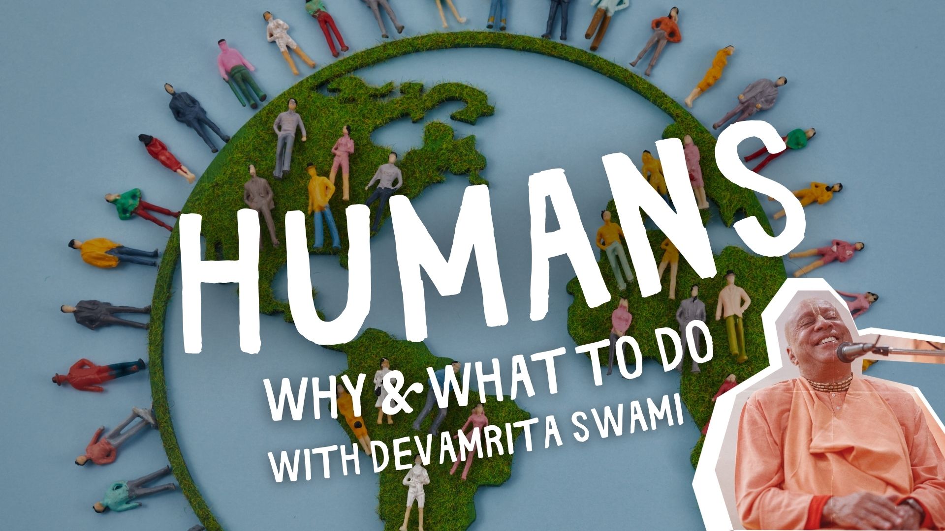 Humans: Why & What To Do